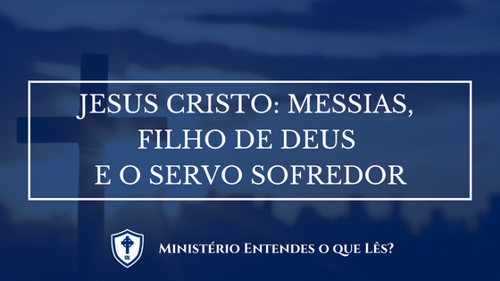 Jesus Cristo: Messias, Filho de Deus e o Servo Sofredor – Instituto ...