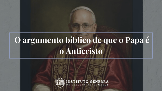 O argumento bíblico de que o Papa é o&nbsp;Anticristo